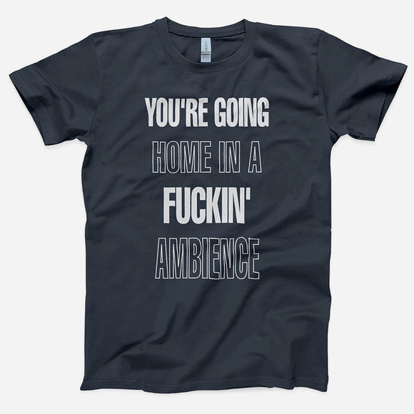 RISING HIGH - YOU'RE GOING HOME IN A FUCKIN' AMBIENCE T-SHIRT